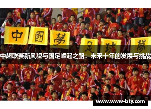 中超联赛新风貌与国足崛起之路：未来十年的发展与挑战