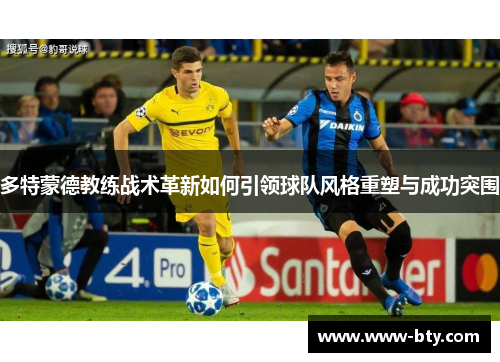 多特蒙德教练战术革新如何引领球队风格重塑与成功突围