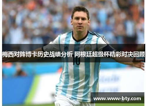 梅西对阵博卡历史战绩分析 阿根廷超级杯精彩对决回顾 梅西对阵博卡历史战绩分析 阿根廷超级杯精彩对决回顾