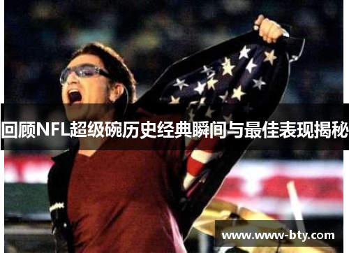 回顾NFL超级碗历史经典瞬间与最佳表现揭秘 回顾NFL超级碗历史经典瞬间与最佳表现揭秘