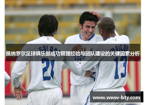 佩纳罗尔足球俱乐部成功管理经验与团队建设的关键因素分析