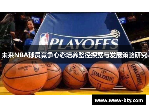 未来NBA球员竞争心态培养路径探索与发展策略研究 未来NBA球员竞争心态培养路径探索与发展策略研究
