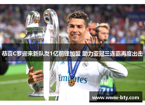 恭喜C罗迎来新队友1亿前锋加盟 助力亚冠三连霸再度出击 恭喜C罗迎来新队友1亿前锋加盟 助力亚冠三连霸再度出击