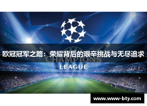 欧冠冠军之路:荣耀背后的艰辛挑战与无尽追求 欧冠冠军之路:荣耀背后的艰辛挑战与无尽追求