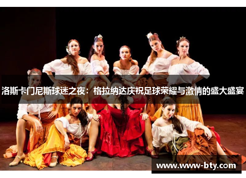 洛斯卡门尼斯球迷之夜：格拉纳达庆祝足球荣耀与激情的盛大盛宴