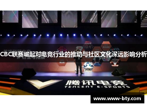 CBC联赛崛起对电竞行业的推动与社区文化深远影响分析