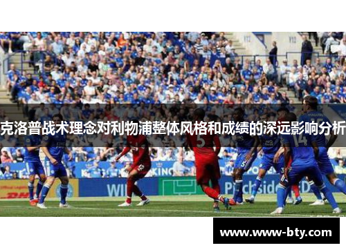 克洛普战术理念对利物浦整体风格和成绩的深远影响分析
