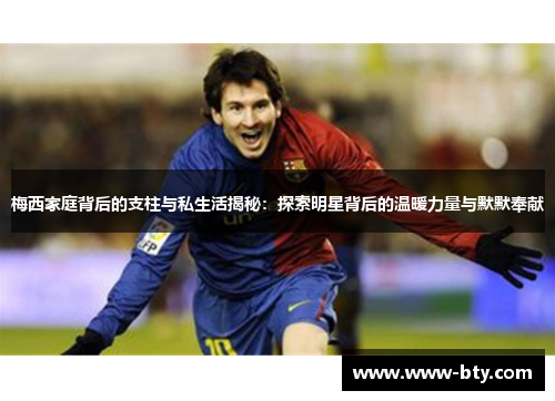 梅西家庭背后的支柱与私生活揭秘：探索明星背后的温暖力量与默默奉献