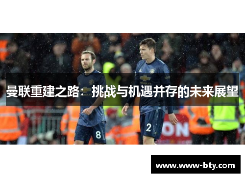 曼联重建之路：挑战与机遇并存的未来展望