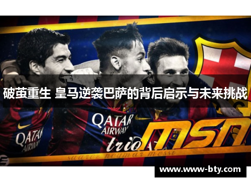 破茧重生 皇马逆袭巴萨的背后启示与未来挑战