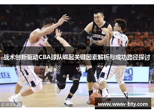 战术创新驱动CBA球队崛起关键因素解析与成功路径探讨 战术创新驱动CBA球队崛起关键因素解析与成功路径探讨