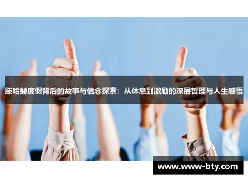 滕哈赫度假背后的故事与信念探索：从休息到激励的深层哲理与人生感悟