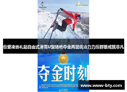 谷爱凌崇礼站自由式滑雪U型场地夺金再显统治力力压群雄成就非凡 谷爱凌崇礼站自由式滑雪U型场地夺金再显统治力力压群雄成就非凡