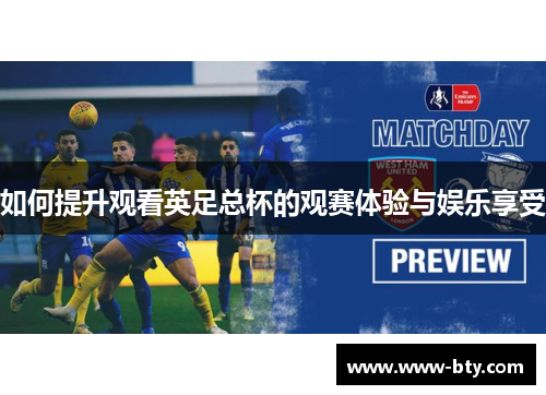 如何提升观看英足总杯的观赛体验与娱乐享受 如何提升观看英足总杯的观赛体验与娱乐享受