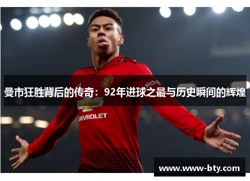 曼市狂胜背后的传奇：92年进球之最与历史瞬间的辉煌