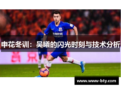 申花冬训：吴曦的闪光时刻与技术分析