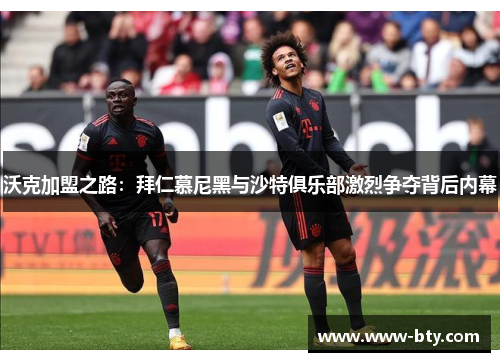 沃克加盟之路:拜仁慕尼黑与沙特俱乐部激烈争夺背后内幕 沃克加盟之路:拜仁慕尼黑与沙特俱乐部激烈争夺背后内幕
