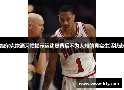 胡尔克饮酒习惯揭示运动员背后不为人知的真实生活状态