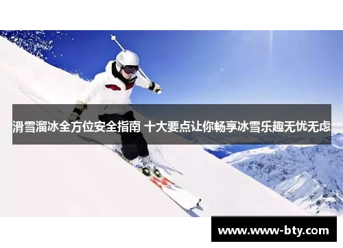 滑雪溜冰全方位安全指南 十大要点让你畅享冰雪乐趣无忧无虑 滑雪溜冰全方位安全指南 十大要点让你畅享冰雪乐趣无忧无虑