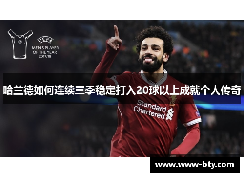 哈兰德如何连续三季稳定打入20球以上成就个人传奇 哈兰德如何连续三季稳定打入20球以上成就个人传奇