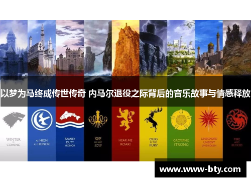 以梦为马终成传世传奇 内马尔退役之际背后的音乐故事与情感释放