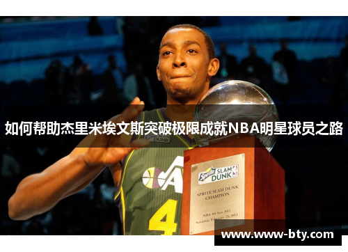 如何帮助杰里米埃文斯突破极限成就NBA明星球员之路 如何帮助杰里米埃文斯突破极限成就NBA明星球员之路