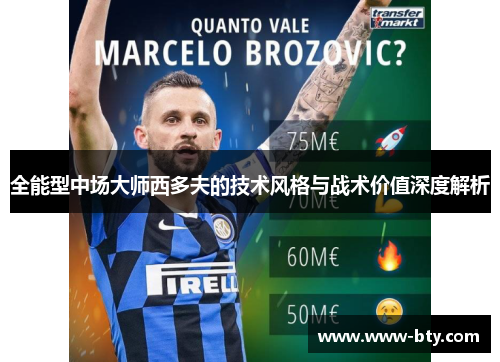 全能型中场大师西多夫的技术风格与战术价值深度解析 全能型中场大师西多夫的技术风格与战术价值深度解析