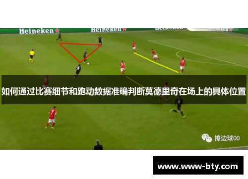 如何通过比赛细节和跑动数据准确判断莫德里奇在场上的具体位置