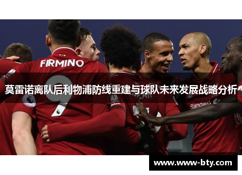 莫雷诺离队后利物浦防线重建与球队未来发展战略分析