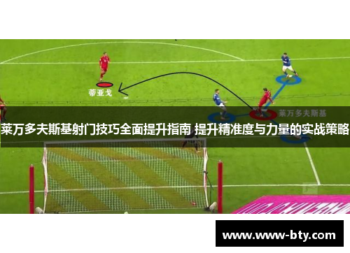 莱万多夫斯基射门技巧全面提升指南 提升精准度与力量的实战策略
