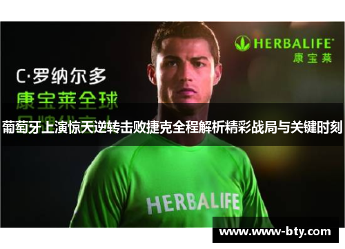 葡萄牙上演惊天逆转击败捷克全程解析精彩战局与关键时刻 葡萄牙上演惊天逆转击败捷克全程解析精彩战局与关键时刻