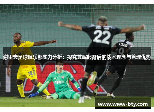 谢里夫足球俱乐部实力分析：探究其崛起背后的战术理念与管理优势