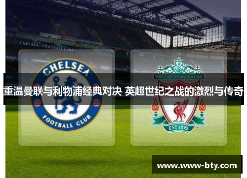 重温曼联与利物浦经典对决 英超世纪之战的激烈与传奇