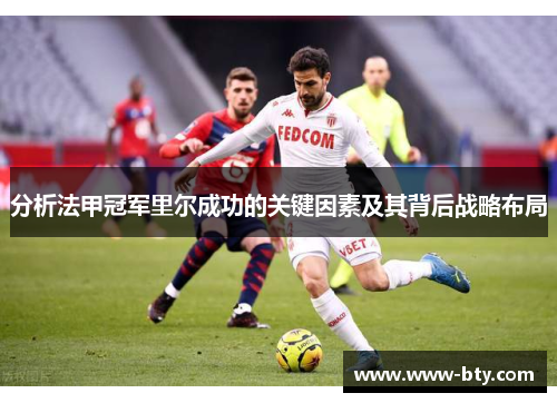 分析法甲冠军里尔成功的关键因素及其背后战略布局 分析法甲冠军里尔成功的关键因素及其背后战略布局