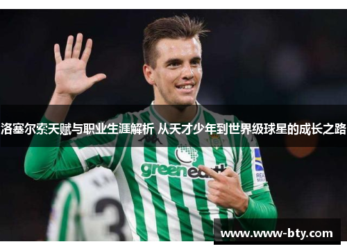 洛塞尔索天赋与职业生涯解析 从天才少年到世界级球星的成长之路