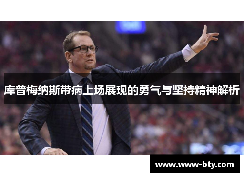 库普梅纳斯带病上场展现的勇气与坚持精神解析